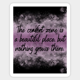 The comfort zone is a beautiful place, but nothing grows there. Sticker